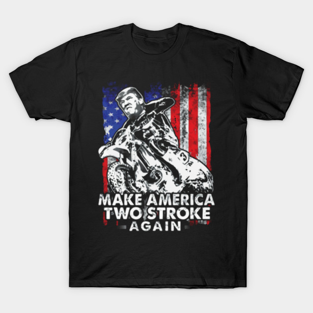 Make America Two Stroke Again T Shirt - Make America Two Stroke Again - T-Shirt | TeePublic